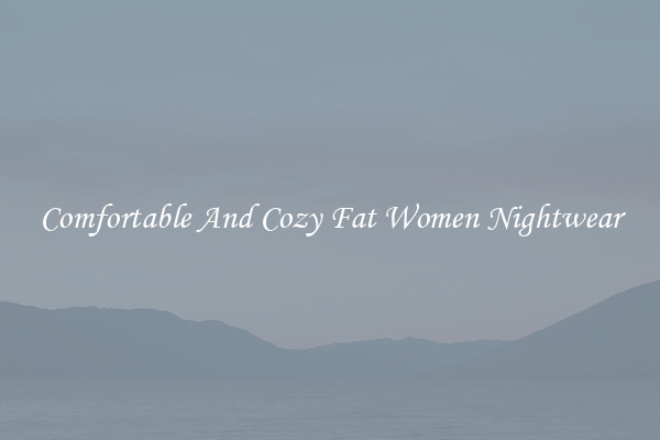 Comfortable And Cozy Fat Women Nightwear