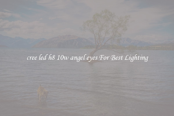 cree led h8 10w angel eyes For Best Lighting