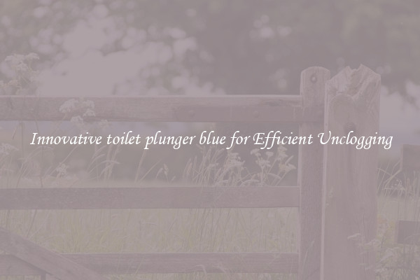 Innovative toilet plunger blue for Efficient Unclogging