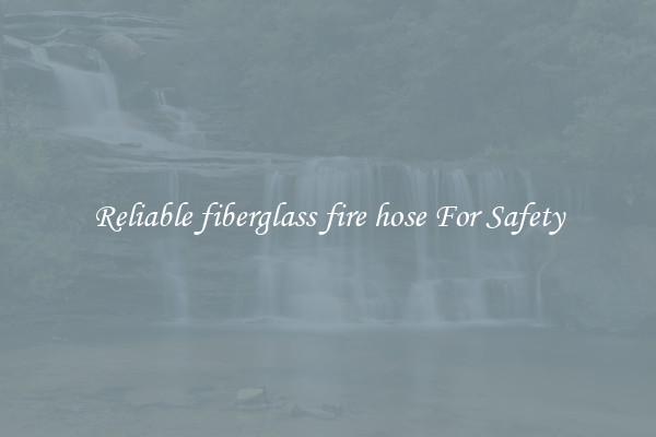 Reliable fiberglass fire hose For Safety