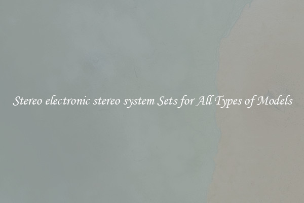 Stereo electronic stereo system Sets for All Types of Models
