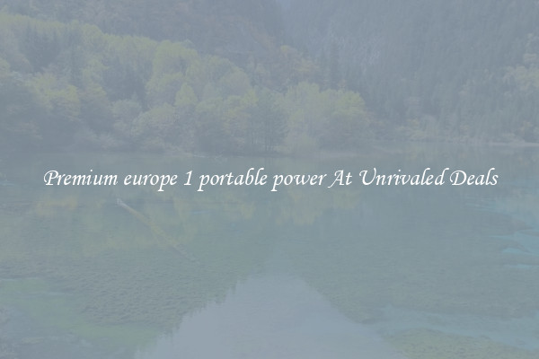 Premium europe 1 portable power At Unrivaled Deals