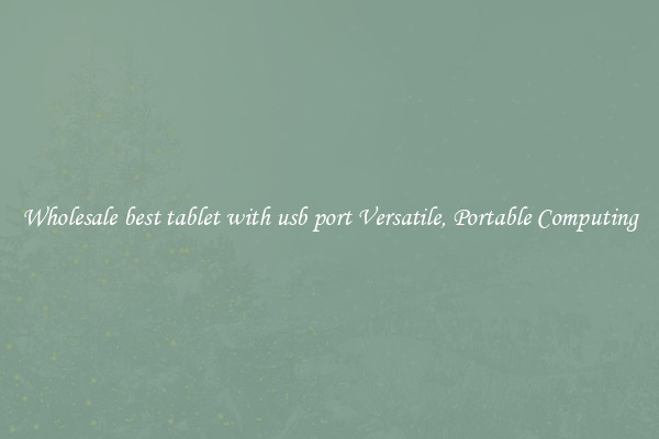 Wholesale best tablet with usb port Versatile, Portable Computing