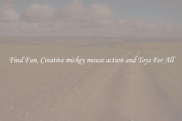 Find Fun, Creative mickey mouse action and Toys For All