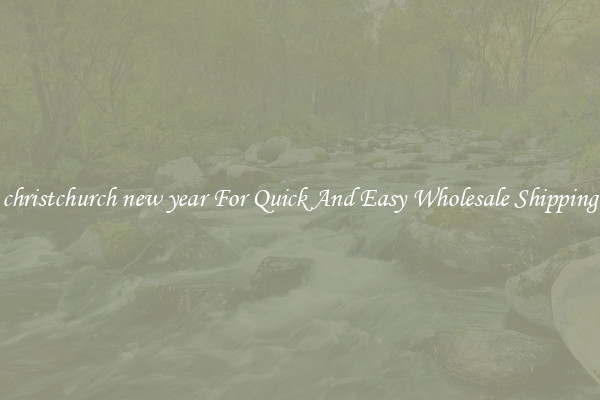 christchurch new year For Quick And Easy Wholesale Shipping