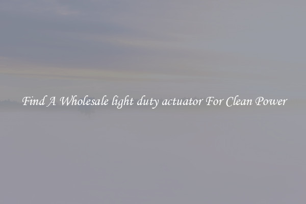 Find A Wholesale light duty actuator For Clean Power