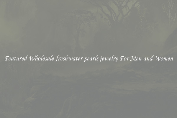 Featured Wholesale freshwater pearls jewelry For Men and Women