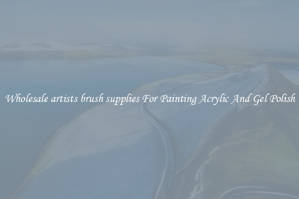 Wholesale artists brush supplies For Painting Acrylic And Gel Polish