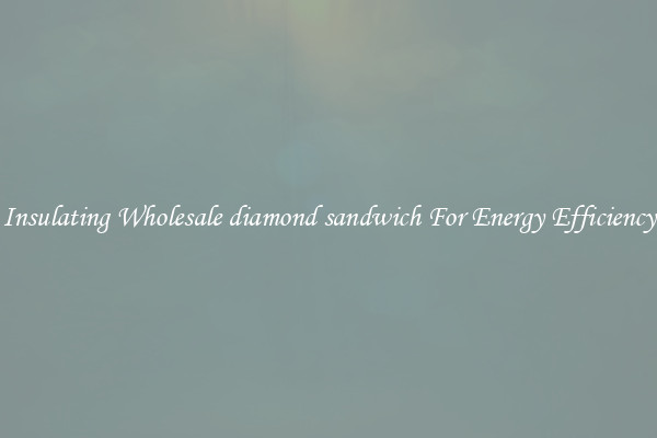 Insulating Wholesale diamond sandwich For Energy Efficiency