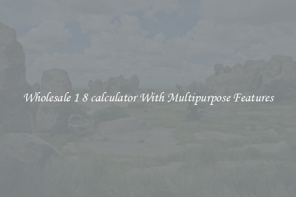 Wholesale 1 8 calculator With Multipurpose Features