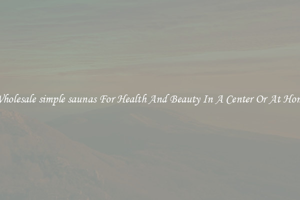 Wholesale simple saunas For Health And Beauty In A Center Or At Home