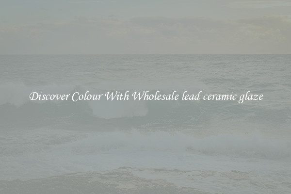 Discover Colour With Wholesale lead ceramic glaze