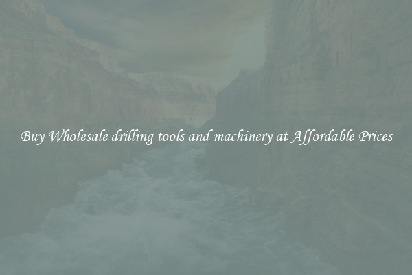 Buy Wholesale drilling tools and machinery at Affordable Prices