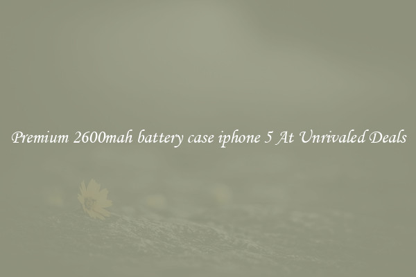Premium 2600mah battery case iphone 5 At Unrivaled Deals