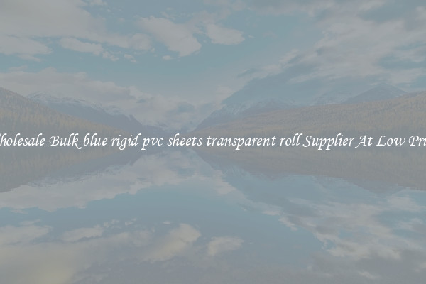 Wholesale Bulk blue rigid pvc sheets transparent roll Supplier At Low Prices