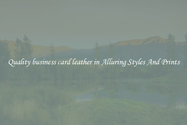 Quality business card leather in Alluring Styles And Prints
