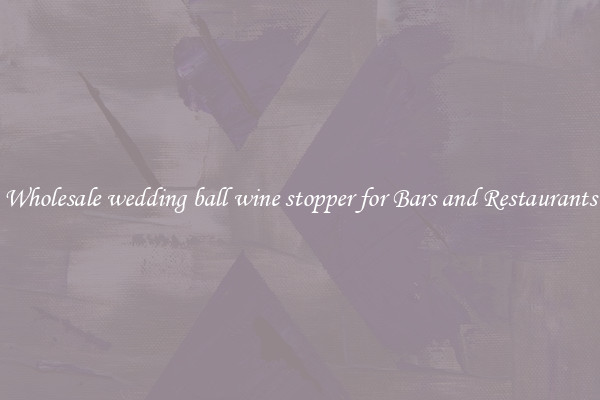 Wholesale wedding ball wine stopper for Bars and Restaurants