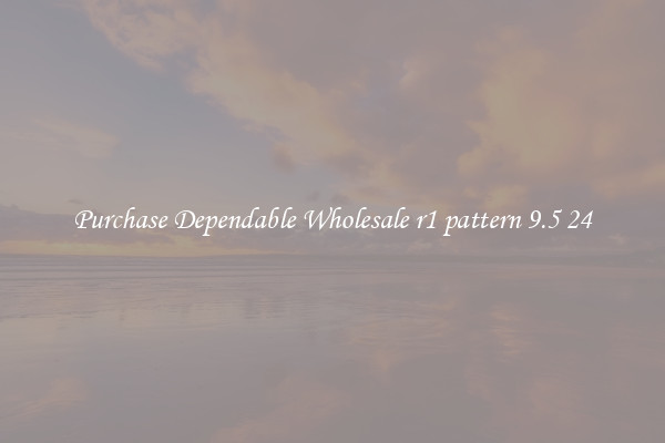Purchase Dependable Wholesale r1 pattern 9.5 24