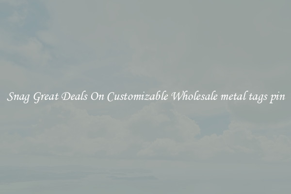 Snag Great Deals On Customizable Wholesale metal tags pin