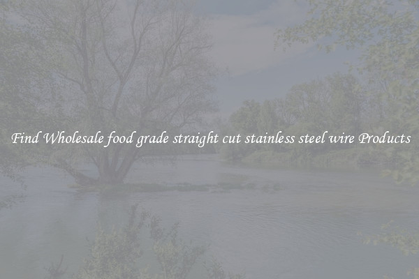 Find Wholesale food grade straight cut stainless steel wire Products