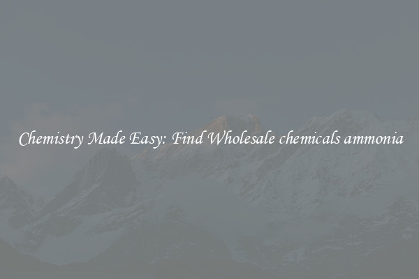 Chemistry Made Easy: Find Wholesale chemicals ammonia