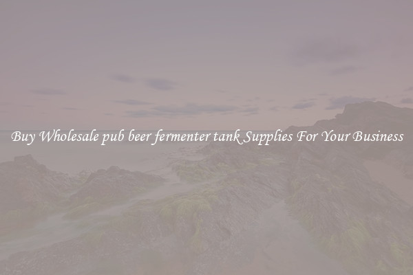 Buy Wholesale pub beer fermenter tank Supplies For Your Business