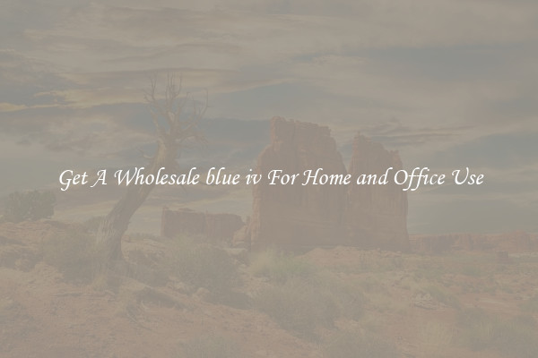 Get A Wholesale blue iv For Home and Office Use