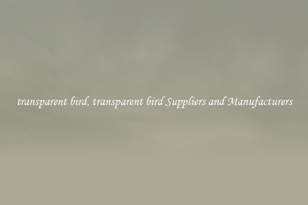 transparent bird, transparent bird Suppliers and Manufacturers