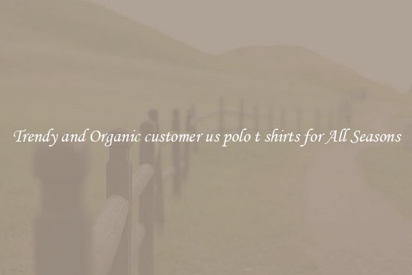 Trendy and Organic customer us polo t shirts for All Seasons