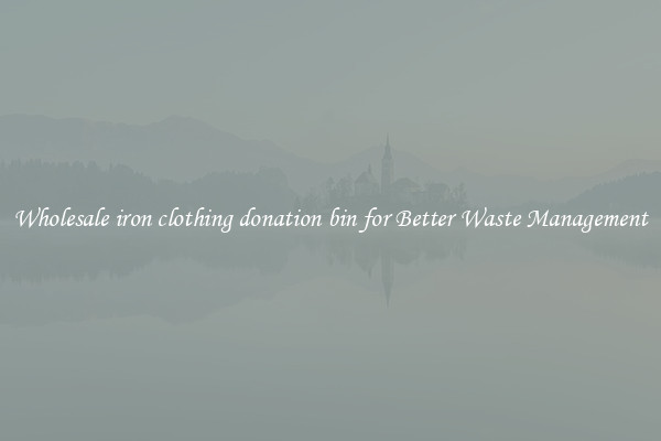 Wholesale iron clothing donation bin for Better Waste Management