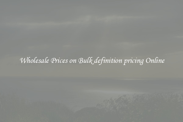 Wholesale Prices on Bulk definition pricing Online