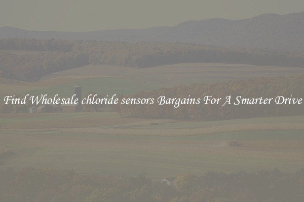 Find Wholesale chloride sensors Bargains For A Smarter Drive