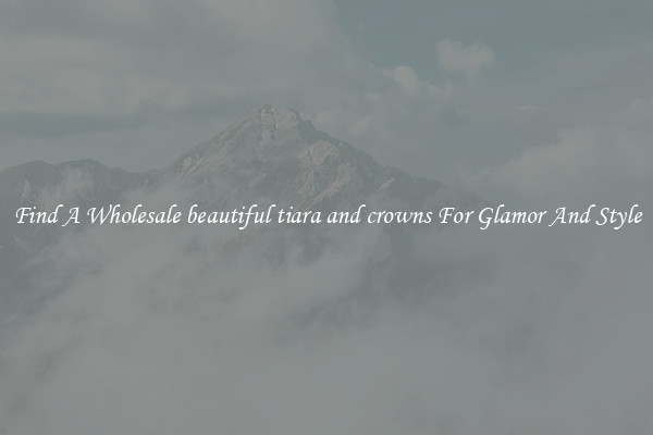 Find A Wholesale beautiful tiara and crowns For Glamor And Style