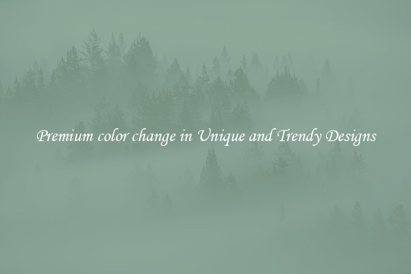 Premium color change in Unique and Trendy Designs