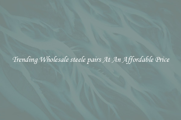 Trending Wholesale steele pairs At An Affordable Price