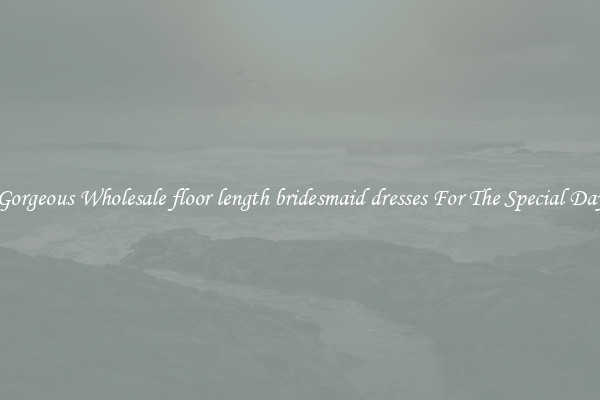 Gorgeous Wholesale floor length bridesmaid dresses For The Special Day