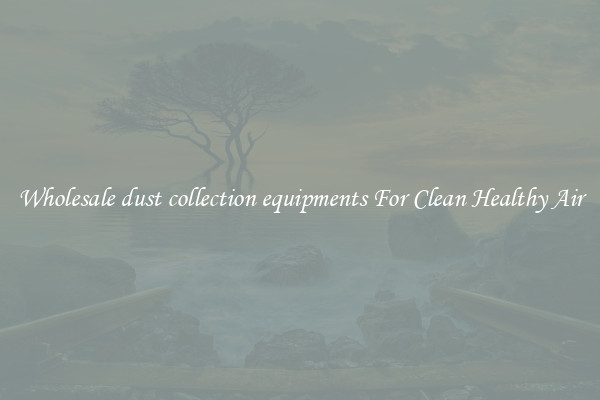 Wholesale dust collection equipments For Clean Healthy Air