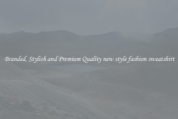 Branded, Stylish and Premium Quality new style fashion sweatshirt