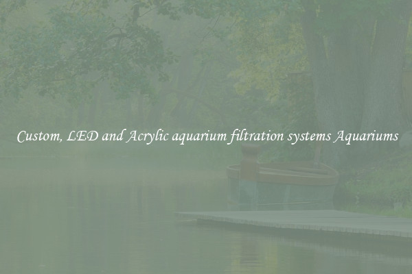 Custom, LED and Acrylic aquarium filtration systems Aquariums