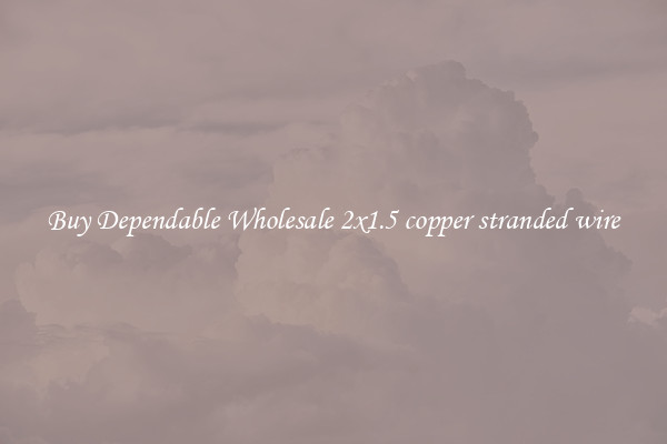 Buy Dependable Wholesale 2x1.5 copper stranded wire