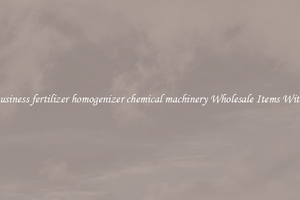 Buy Business fertilizer homogenizer chemical machinery Wholesale Items With Ease