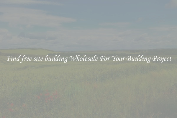 Find free site building Wholesale For Your Building Project