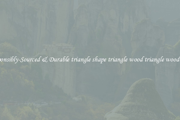 Responsibly-Sourced & Durable triangle shape triangle wood triangle wood strip