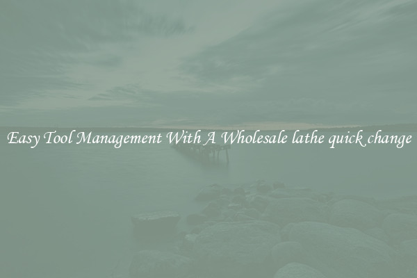 Easy Tool Management With A Wholesale lathe quick change