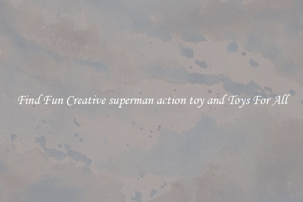 Find Fun Creative superman action toy and Toys For All