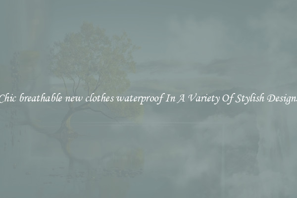 Chic breathable new clothes waterproof In A Variety Of Stylish Designs