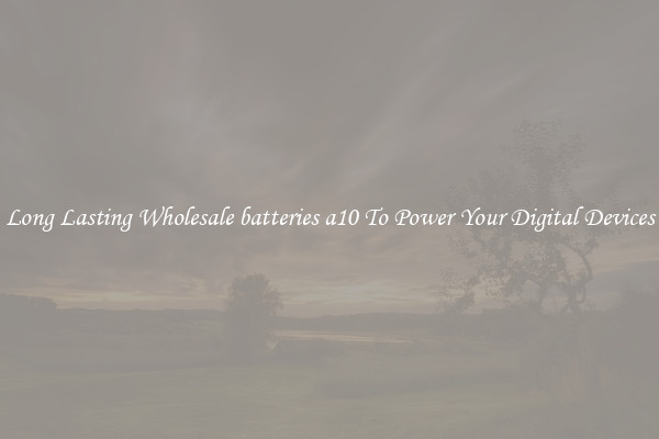 Long Lasting Wholesale batteries a10 To Power Your Digital Devices