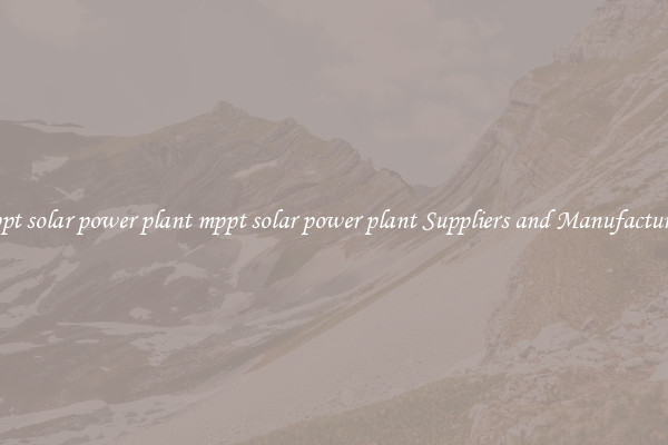 mppt solar power plant mppt solar power plant Suppliers and Manufacturers