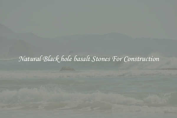 Natural Black hole basalt Stones For Construction
