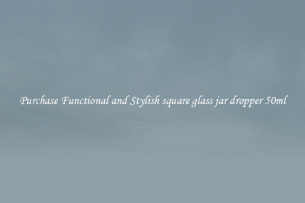 Purchase Functional and Stylish square glass jar dropper 50ml
